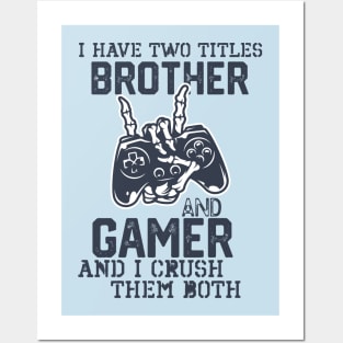 Hilarious Geeky Gamer Lifestyle Saying gift - I Have Two Titles Brother and Gamer and I Crush Them Both. Posters and Art